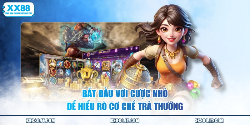 Bắt đầu với cược nhỏ để hiểu rõ cơ chế trả thưởng