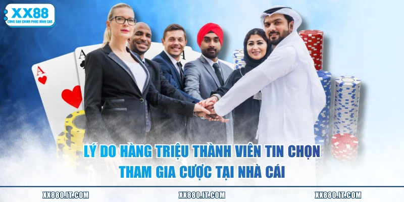 Lý do hàng triệu thành viên tin chọn tham gia cược tại nhà cái