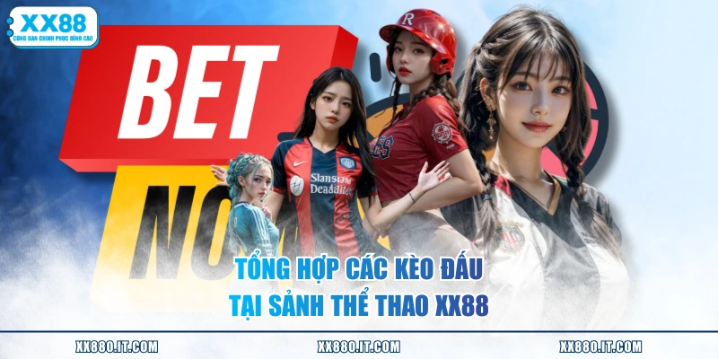 Tổng hợp các kèo đấu tại sảnh thể thao XX88